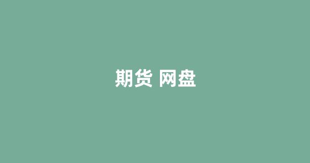 期货 网盘(期货课程全套视频百度云)_https://www.eamstsz.com_深交所_第1张